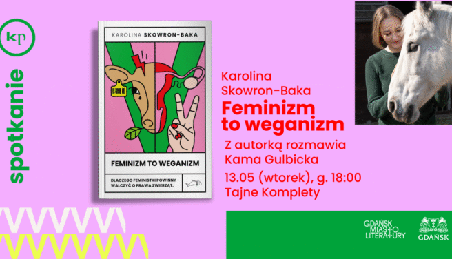 Feminizm to weganizm | Spotkanie z Karoliną Skowron-Baką