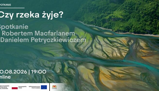 Czy rzeka żyje? Spotkanie z Robertem Macfarlanem i Danielem Petryczkiewiczem